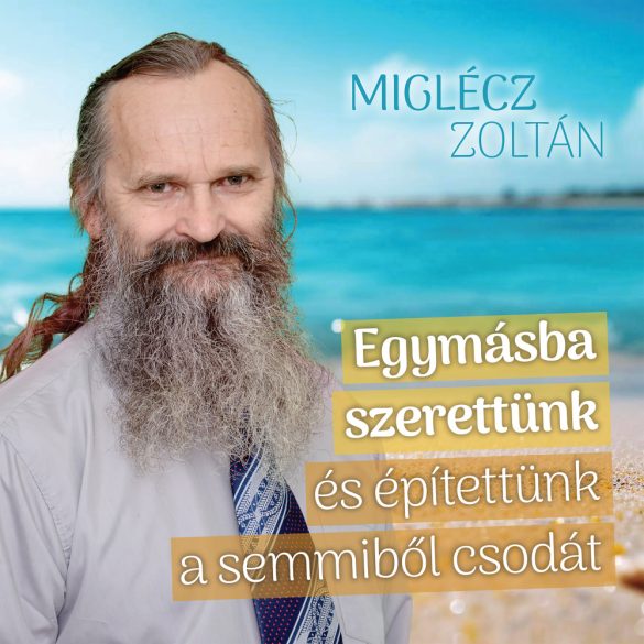 Miglécz Zoltán - Egymásba szerettünk és építettünk a semmiből csodát (CD)